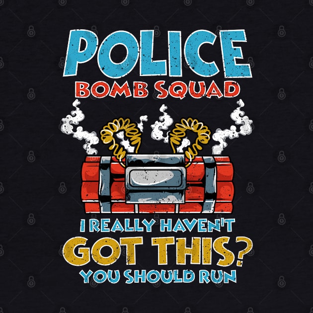 I Really Haven't got this? You should run Police Bomb Squad by Proficient Tees